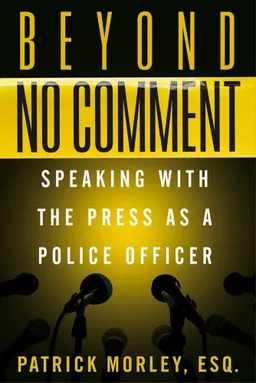 Beyond No Comment: Speaking with the Press as a Police Officer