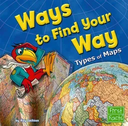 Ways to Find Your Way: Types of Maps (First Facts)
