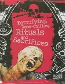 Terrifying, Bone-Chilling Rituals and Sacrifices (Edge Books)