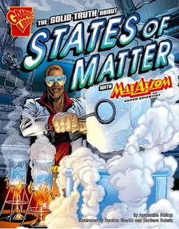 The Solid Truth About States of Matter With Max Axiom, Super Scientist (Graphic Science)