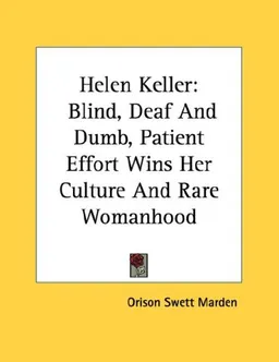 Helen Keller: Blind, Deaf And Dumb, Patient Effort Wins Her Culture And Rare Womanhood