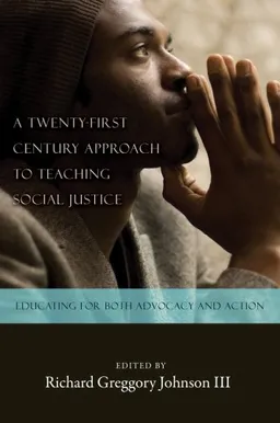 A Twenty-first Century Approach to Teaching Social Justice: Educating for Both Advocacy and Action (Counterpoints: Studies in the Postmodern Theory of Education)