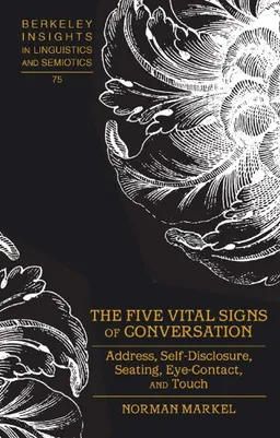 The Five Vital Signs of Conversation: Address, Self-Disclosure, Seating, Eye-Contact, and Touch (Berkeley Insights in Linguistics and Semiotics)