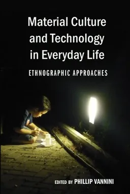 Material Culture and Technology in Everyday Life: Ethnographic Approaches (Intersections in Communications and Culture: Global Approaches and Transdisciplinary Perspectives)