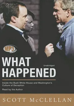 What Happened: Inside The Bush White House and Washington's Culture of Deception