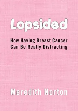 Lopsided: How Having Breast Cancer Can Be Really Distracting