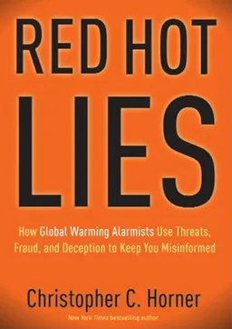 Red Hot Lies: How Global Warming Alarmists Use Threats, Fraud, and Deception to Keep You Misinformed