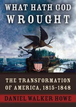 What Hath God Wrought: The Transformation of America, 1815-1848 (Library)