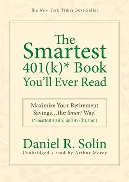 The Smartest 401(k)* Book You'll Ever Read: Maximize Your Retirement Savings the Smart Way! (*Smartest 403(b) and 457(b), too!)
