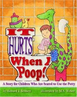It Hurts When I Poop!: A Story for Children Who Are Scared to Use the Potty