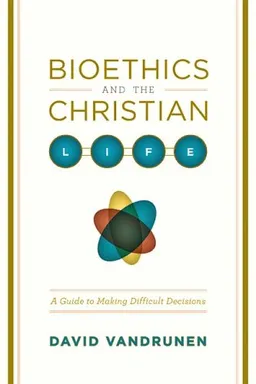 עטיפת הספר Bioethics and the Christian Life: A Guide to Making Difficult Decisions מאת David VanDrunen