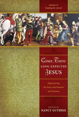 עטיפת הספר Come, Thou Long-Expected Jesus: Experiencing the Peace and Promise of Christmas מאת Nancy Guthrie