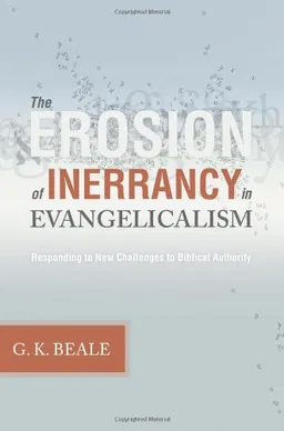The Erosion of Inerrancy in Evangelicalism: Responding to New Challenges to Biblical Authority