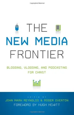 The New Media Frontier: Blogging, Vlogging, and Podcasting for Christ