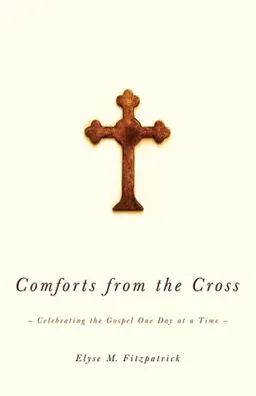 Comforts from the Cross: Celebrating the Gospel One Day at a Time