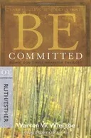 Be Committed (Ruth & Esther): Doing God's Will Whatever the Cost (The BE Series Commentary)