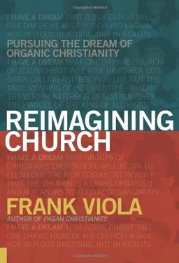 Reimagining Church: Pursuing the Dream of Organic Christianity