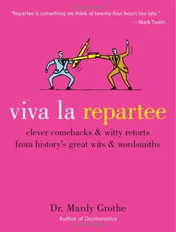 Viva la Repartee: Clever Comebacks and Witty Retorts from History's Great Wits and Wordsmiths