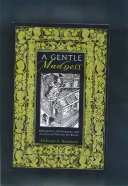 A Gentle Madness: Bibliophiles, Bibliomanes, and the Eternal Passion for Books