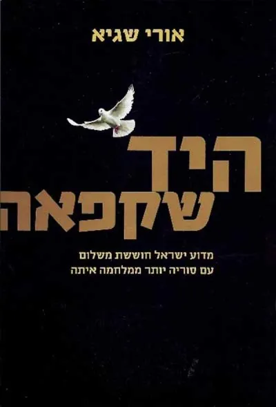 היד שקפאה : מדוע ישראל חוששת משלום עם סוריה יותר ממלחמה איתה