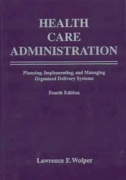 Health Care Administration, Fourth Edition: Planning, Implementing, and Managing Organized Delivery Systems
