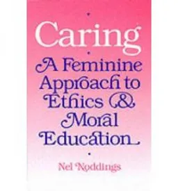 Caring: A Feminine Approach to Ethics and Moral Education