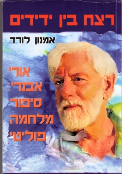 רצח בין ידידים : אורי אבנרי: סיפור מלחמה פוליטי