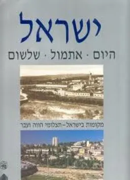 ישראל - היום, אתמול, שלשום : מקומות בישראל - תצלומי הווה ועבר