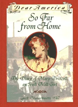 So Far From Home: The Diary of Mary Driscoll, An Irish Mill Girl, Lowell, Massachusetts, 1847 (Dear America Series) <g:plusone href="http://www.books-by-isbn.com/0-590/0590926675-So-Far-From-Home-The-Diary-of-Mary-Driscoll-An-Irish-Mill-Girl-Lowell-M