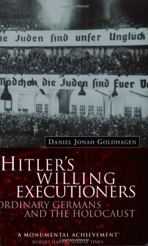 HITLER'S WILLING EXECUTIONERS : ORDINARY GERMANS AND THE HOLOCAUST