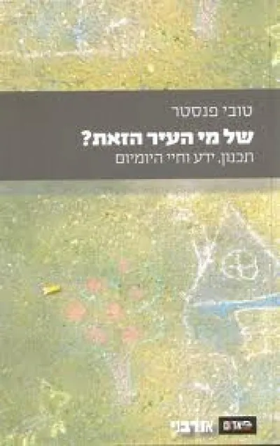 של מי העיר הזאת? : תכנון, ידע וחיי היומיום