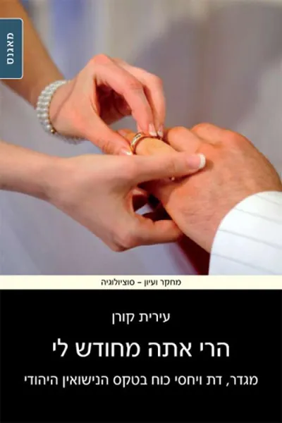 הרי אתה מחודש לי : מגדר, דת ויחסי כוח בטקס הנישואין היהודי