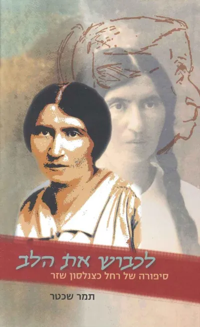 לכבוש את הלב : סיפורה של רחל כצנלסון שזר