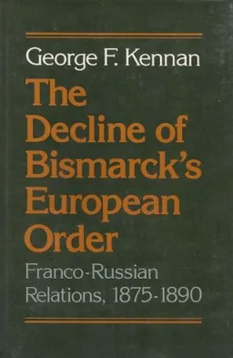 עטיפת הספר The Decline of Bismarck's European Order: Franco-Russian Relations, 1875-1890 <g:plusone href="http://www.books-by-isbn.com/0-691/0691052824-The-Decline-of-Bismarck-s-European-Order-Franco-Russian-Relations-1875-1890-0-691-05282-4.html" count="false" מאת George Frost Kennan