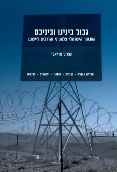 גבול בינינו וביניכם : הסכסוך הישראלי-פלסטיני והדרכים ליישובו