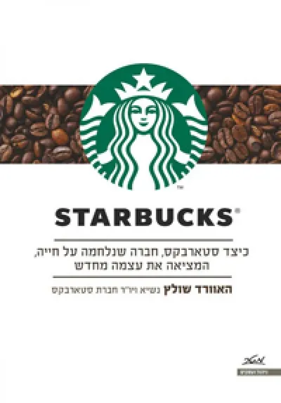 STARBUCKS : כיצד סטארבקס, חברה שנלחמה על חייה, המציאה את עצמה מחדש