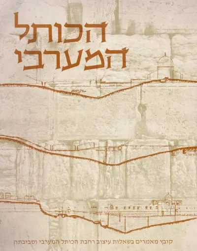 הכותל המערבי : קובץ מאמרים בשאלות עיצוב רחבת הכותל המערבי וסביבתה