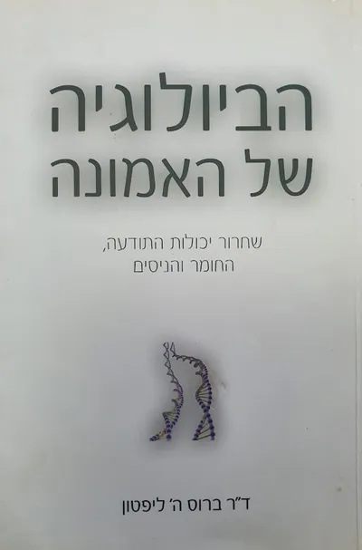 הביולוגיה של האמונה: שחרור יכולות התודעה, החומר והניסים