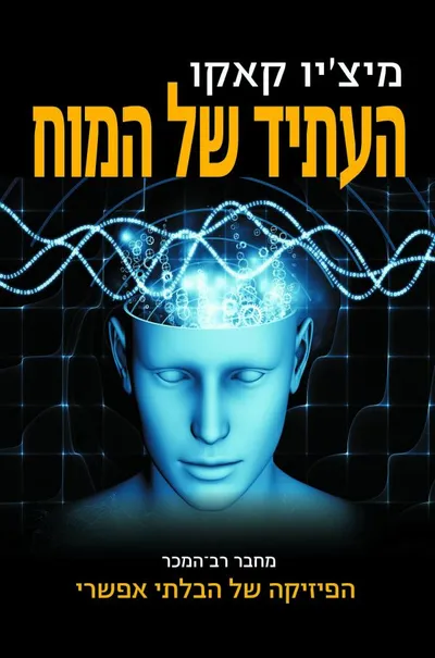 העתיד של המוח : המסע המדעי להבנה, להעצמה ולשדרוג של המוח