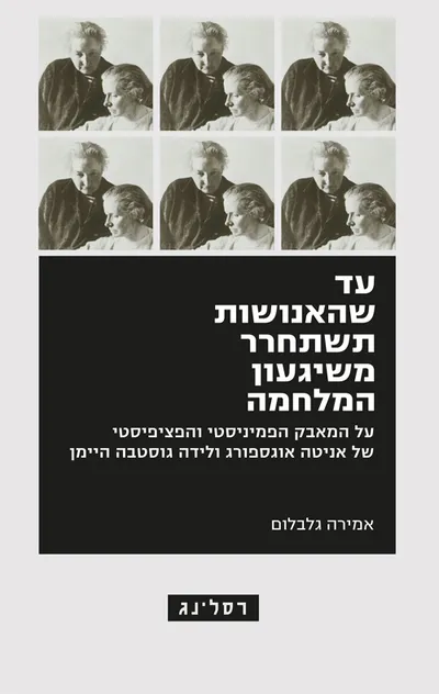 עד שהאנושות תשתחרר משיגעון המלחמה : על המאבק הפמיניסטי והפציפיסטי של אניטה אוגספורג ולידה גוסטבה היימן