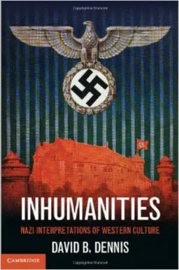 Inhumanities: Nazi Interpretations of Western Culture