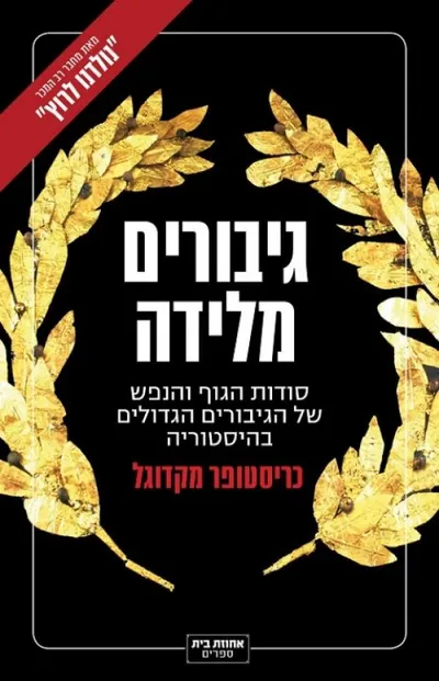 גיבורים מלידה : סודות הגוף והנפש של הגיבורים הגדולים בהיסטוריה