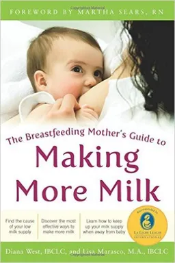 The Breastfeeding Mother's Guide to Making More Milk