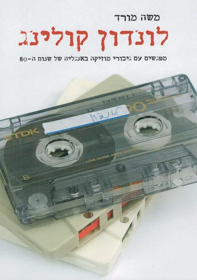 לונדון קולינג : מפגשים עם גיבורי מוזיקה באנגליה של שנות ה-80 : (קטעי יומן)