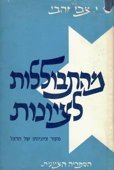 מהתבוללות לציונות : מקור ציונותו של הרצל תולדות חיבת ציון והציונות בהונגריה משנת תר"ך 1860 עד תש"ט 1949