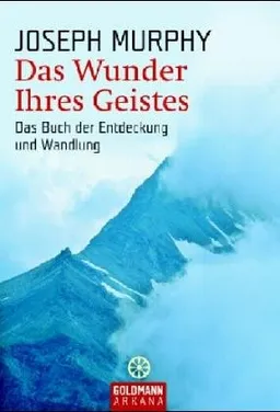 Das Wunder Ihres Geistes: Das Buch der Entdeckung und Wandlung