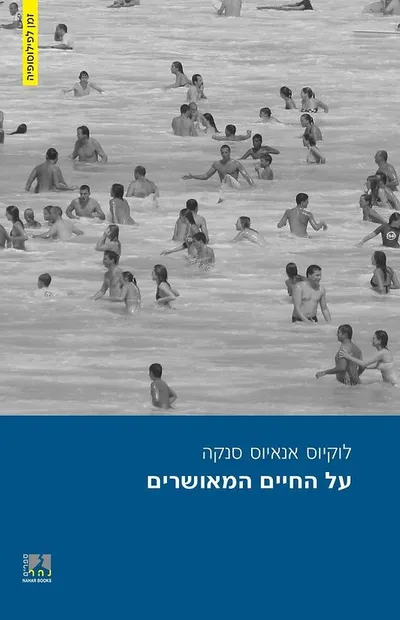 על החיים המאושרים : מלווה בחיבורים "על הפנאי" ו"על שלוות הנפש" : חיבורים פילוסופיים על איכות החיים