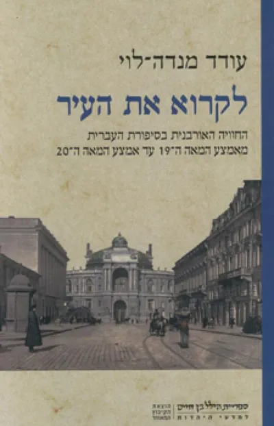 לקרוא את העיר : החוויה האורבנית בסיפורת העברית מאמצע המאה ה-19 עד אמצע המאה ה-20