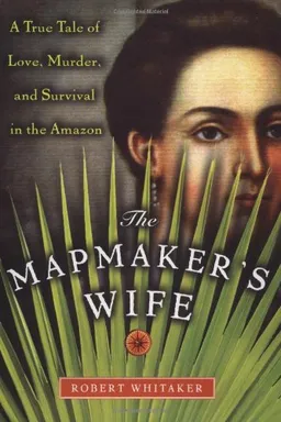 The Mapmaker's Wife: A True Tale Of Love, Murder, And Survival In The Amazon