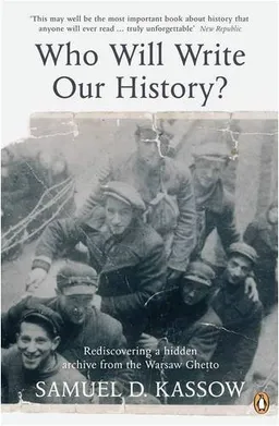 Who Will Write Our History?: Rediscovering a Hidden Archive from the Warsaw Ghetto